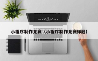 中国香港小程序制作竞赛（小程序制作竞赛样题）