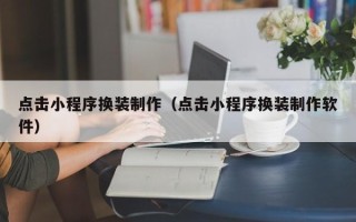 中国香港点击小程序换装制作（点击小程序换装制作软件）