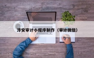 中国香港淳安审计小程序制作（审计微信）