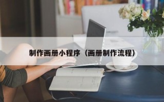 中国香港制作画册小程序（画册制作流程）